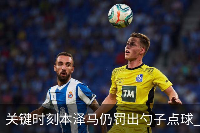 关键时刻本泽马仍罚出勺子点球 专家：这胆太大了