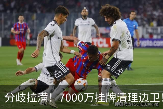 分歧拉满！7000万挂牌清理边卫！库库雷利亚今夏真能如愿出走西甲