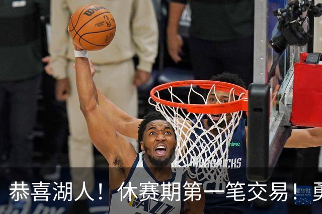 恭喜湖人！休赛期第一笔交易！勇士选秀现场内讧