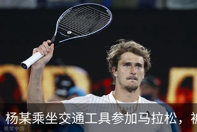 杨某乘坐交通工具参加马拉松，被禁赛三年