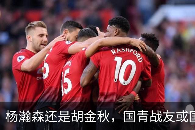 杨瀚森还是胡金秋，国青战友或国家队大哥，谁更适合搭档王俊杰？
