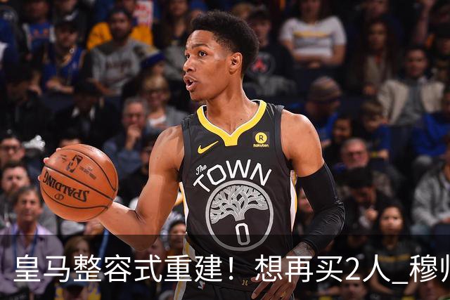 皇马整容式重建！想再买2人 穆帅确定战术：5名球员难立足