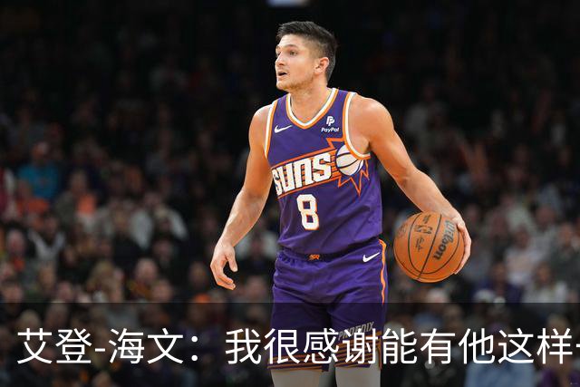 艾登-海文：我很感谢能有他这样一位教练显然我必须保持耐心
