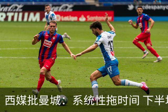 西媒批曼城：系统性拖时间 下半场浪费半小时时间