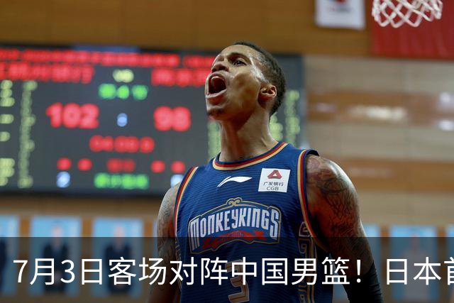 7月3日客场对阵中国男篮！日本首次集结动态曝光 大量新面孔引关注